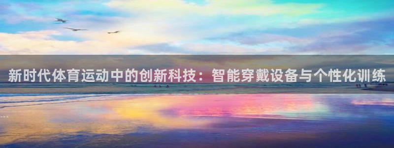 千亿国际官网下载平台：新时代体育运动中的创新科技：智