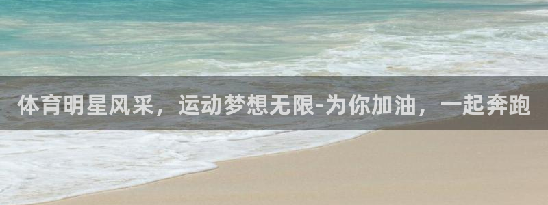 千亿国际官方正版app官方：体育明星风采，运动梦想无