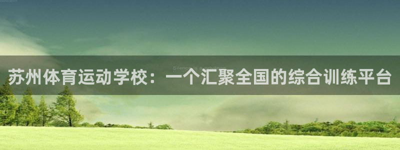 千亿国际官网下载招商电话号码查询是多少：苏州体育运动学校：一