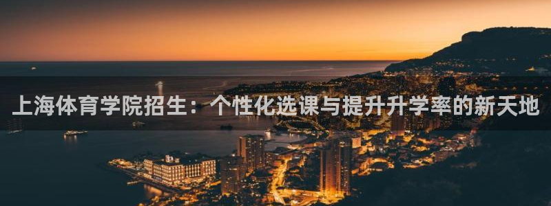 千亿国际官方正版app娱乐下载：上海体育学院招生：个性化选课