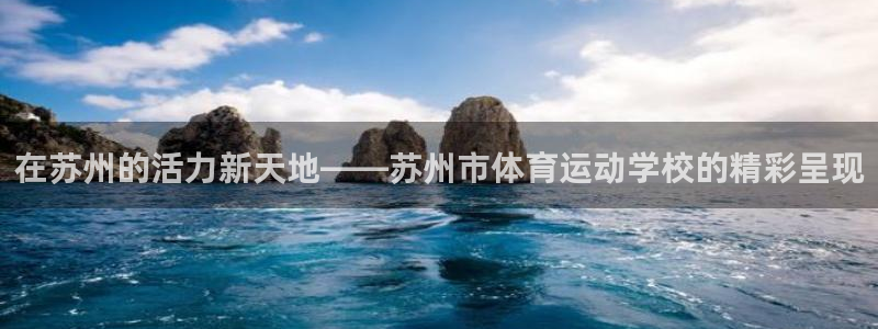 千亿国际官方正版app科技：在苏州的活力新天地——苏州市体育
