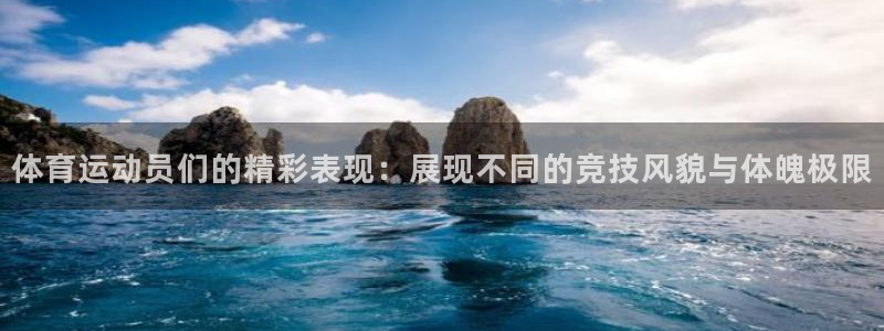 千亿国际官方正版app集团官网首页网址：体育运动员们的精彩表