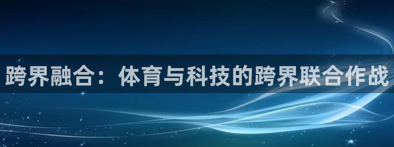 千亿国际官方正版app集团logo：跨界融合：体育与科技的跨
